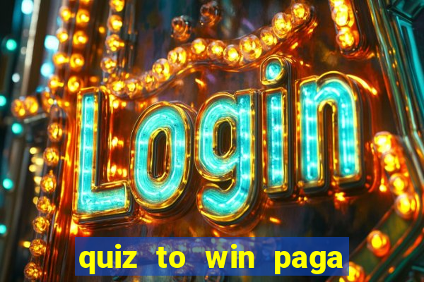 quiz to win paga mesmo quiz paga mesmo